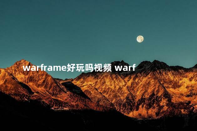 warframe好玩吗视频 warframe和命运2哪个好玩